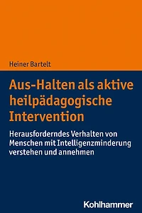 Aus-Halten als aktive heilpädagogische Intervention: Herausforderndes Verhalten von Menschen mit Intelligenzminderung verstehen und annehmen