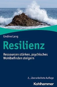 Resilienz: Ressourcen starken, psychisches Wohlbefinden steigern