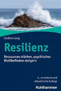 Resilienz: Ressourcen starken, psychisches Wohlbefinden steigern