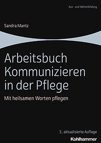 Arbeitsbuch Kommunizieren in der Pflege: Mit heilsamen Worten pflegen
