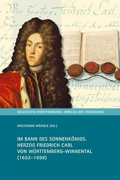 Im Bann des Sonnenkonigs: Herzog Friedrich Carl von Wurttemberg-Winnental (1652-1698)