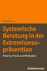 Systemische Beratung der Extremismusprävention: Theorie, Praxis und Methoden