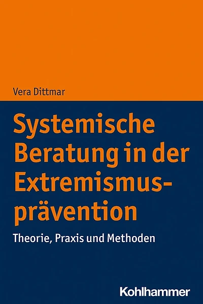 Systemische Beratung der Extremismusprävention: Theorie, Praxis und Methoden