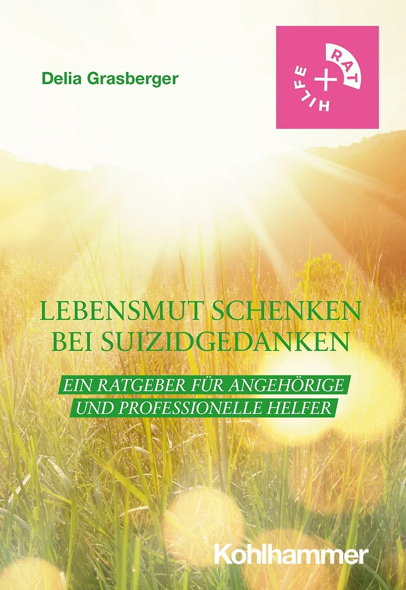 Lebensmut schenken bei Suizidgedanken: Ein Ratgeber fur Angehorige und professionelle Helfer