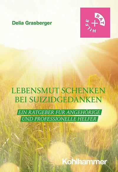Lebensmut schenken bei Suizidgedanken: Ein Ratgeber fur Angehorige und professionelle Helfer