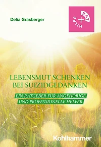 Lebensmut schenken bei Suizidgedanken: Ein Ratgeber fur Angehorige und professionelle Helfer