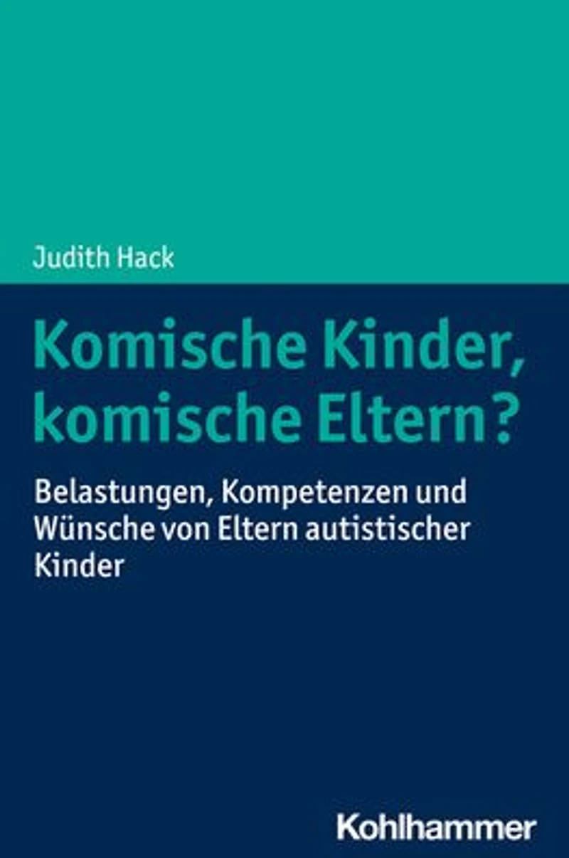 komische Kinder, Eltern?: Belastungen, Kompetenzen und Wunsche von Eltern autistischer Kinder