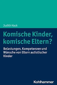komische Kinder, Eltern?: Belastungen, Kompetenzen und Wunsche von Eltern autistischer Kinder