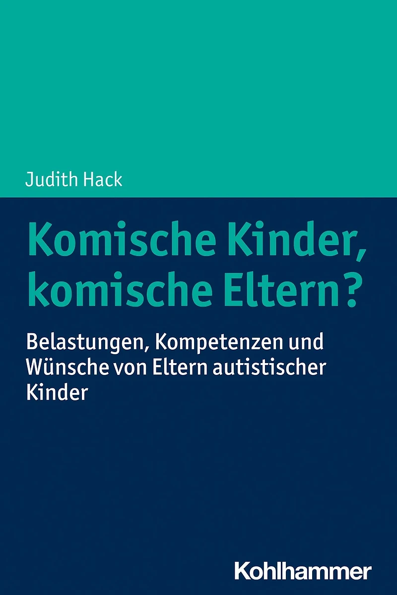 komische Kinder, Eltern?: Belastungen, Kompetenzen und Wunsche von Eltern autistischer Kinder