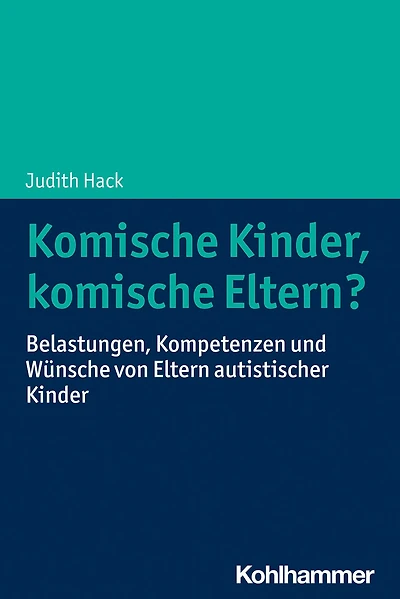 komische Kinder, Eltern?: Belastungen, Kompetenzen und Wunsche von Eltern autistischer Kinder