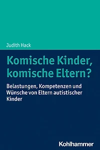 komische Kinder, Eltern?: Belastungen, Kompetenzen und Wunsche von Eltern autistischer Kinder