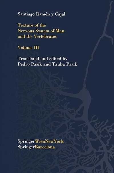 Texture of the Nervous System of Man and the Vertebrates: Volume III An annotated and edited translation of the original Spanish text with the additions of the French version by Pedro Pasik and Tauba Pasik