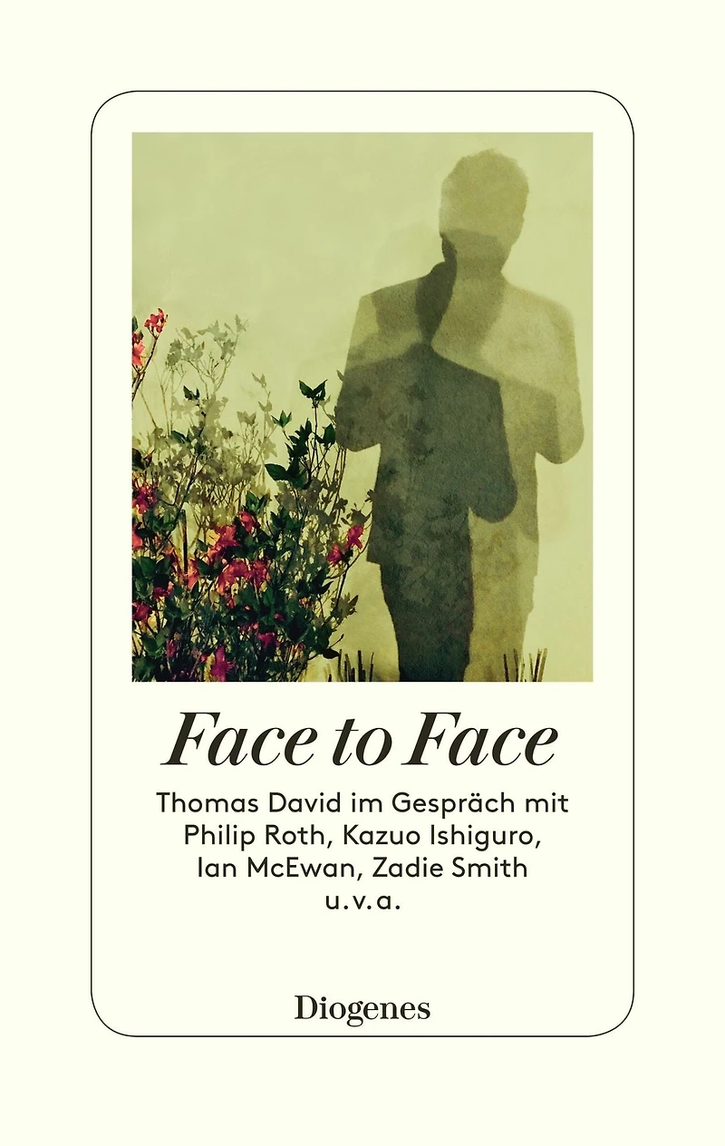Face to Face: Thomas David im Gespräch mit Philip Roth, Kazuo Ishiguro, Ian McEwan, Zadie Smith u. v. a.