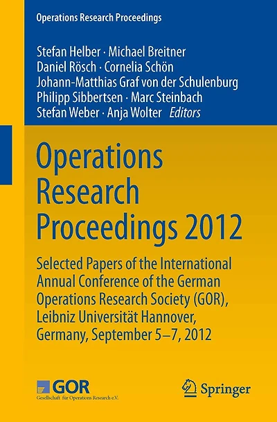 Operations Research Proceedings 2012: Selected Papers of the International Annual Conference German Society (GOR), Leibniz University Hannover, Germany, September 5-7, 2012