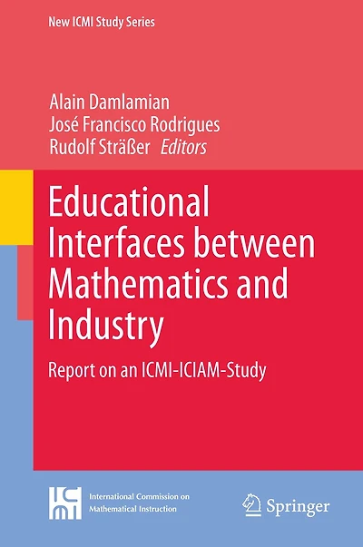 Educational Interfaces between Mathematics and Industry: Report on an ICMI-ICIAM-Study
