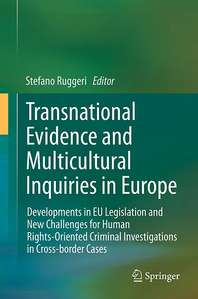 Transnational Evidence and Multicultural Inquiries Europe: Developments EU Legislation New Challenges for Human Rights-Oriented Criminal Investigations Cross-border Cases
