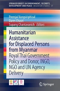 Humanitarian Assistance for Displaced Persons from Myanmar: Royal Thai Government Policy and Donor, INGO, NGO UN Agency Delivery