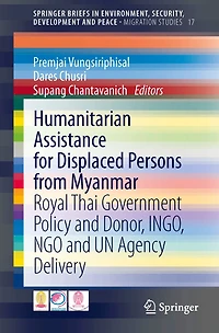 Humanitarian Assistance for Displaced Persons from Myanmar: Royal Thai Government Policy and Donor, INGO, NGO UN Agency Delivery