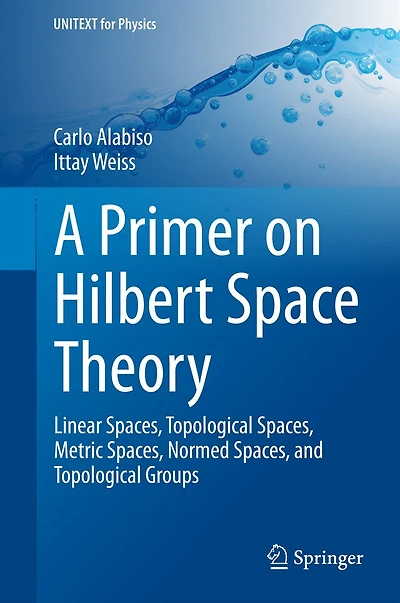 A Primer on Hilbert Space Theory: Linear Spaces, Topological Metric Normed and Groups