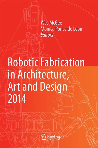 Robotic Fabrication Architecture, Art and Design 2014