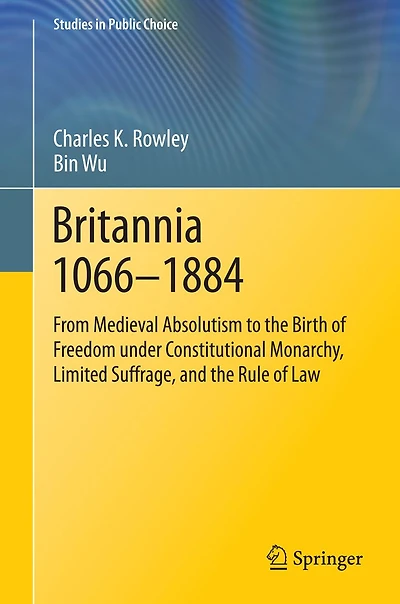 Britannia 1066-1884: From Medieval Absolutism to the Birth of Freedom under Constitutional Monarchy, Limited Suffrage, and Rule Law