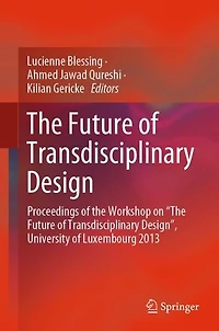 the Future of Transdisciplinary Design: Proceedings Workshop on "The Design", University Luxembourg 2013