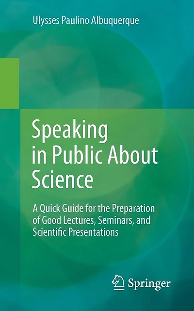 Speaking in Public About Science: A Quick Guide for the Preparation of Good Lectures, Seminars, and Scientific Presentations