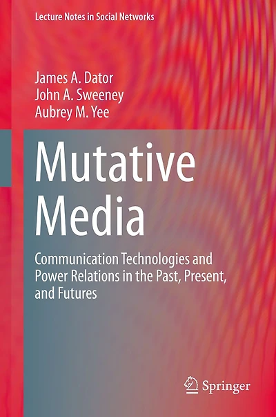 Mutative Media: Communication Technologies and Power Relations the Past, Present, Futures