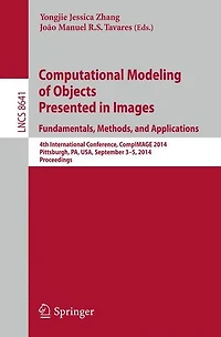 Computational Modeling of Objects Presented in Images: Fundamentals, Methods, and Applications: 4th International Conference, CompIMAGE 2014, Pittsburgh, PA, USA, September 3-5, 2014, Proceedings