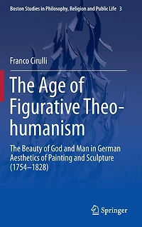 The Age of Figurative Theo-humanism: Beauty God and Man German Aesthetics Painting Sculpture (1754-1828)