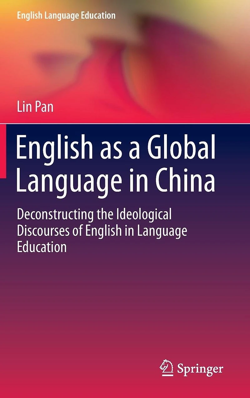 English as a Global Language China: Deconstructing the Ideological Discourses of Education
