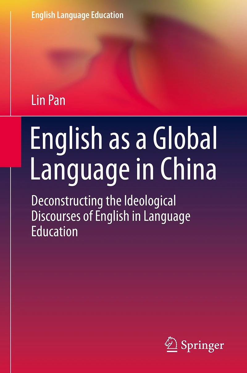 English as a Global Language China: Deconstructing the Ideological Discourses of Education