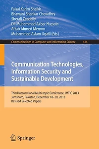 Communication Technologies, Information Security and Sustainable Development: Third International Multi-topic Conference, IMTIC 2013, Jamshoro, Pakistan, December 18--20, 2013, Revised Selected Papers
