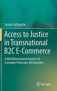 Access to Justice Transnational B2C E-Commerce: A Multidimensional Analysis of Consumer Protection Mechanisms