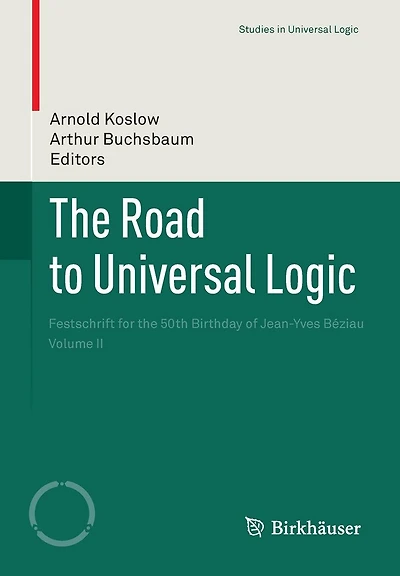 The Road to Universal Logic: Festschrift for the 50th Birthday of Jean-Yves Béziau Volume II