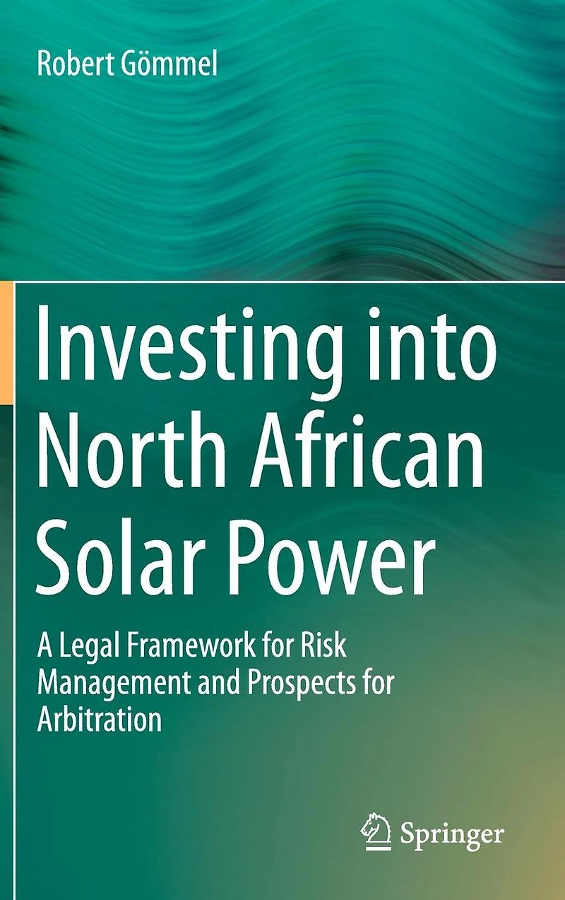 Investing into North African Solar Power: A Legal Framework for Risk Management and Prospects Arbitration