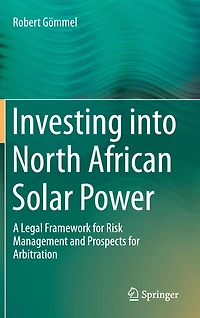 Investing into North African Solar Power: A Legal Framework for Risk Management and Prospects Arbitration