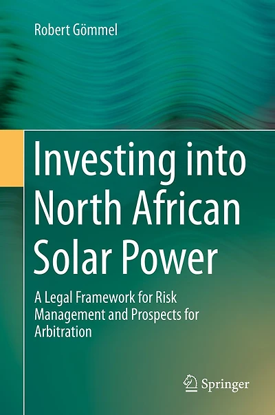Investing into North African Solar Power: A Legal Framework for Risk Management and Prospects Arbitration
