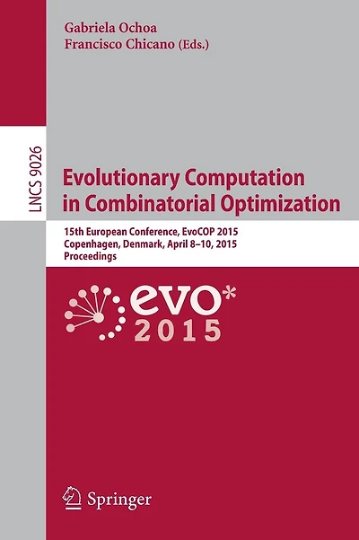 Evolutionary Computation in Combinatorial Optimization: 15th European Conference, EvoCOP 2015, Copenhagen, Denmark, April 8-10, 2015, Proceedings