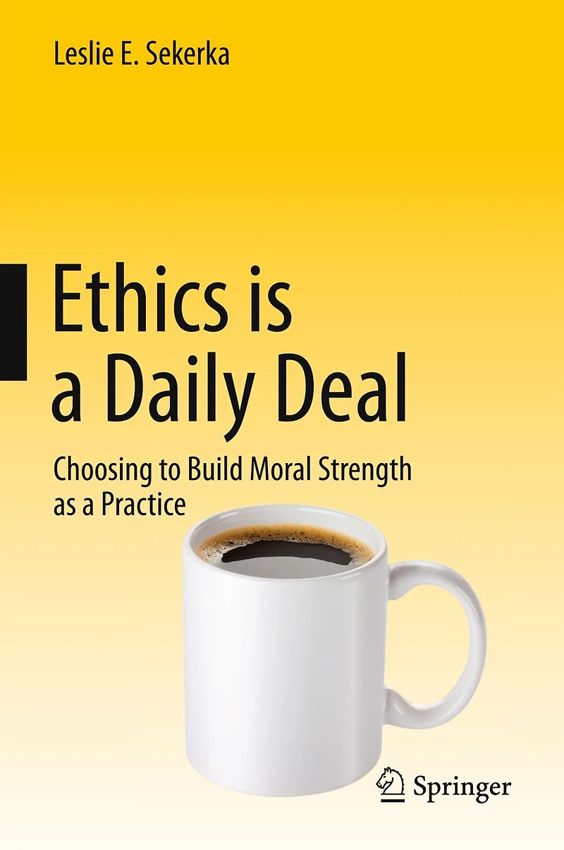 Ethics is a Daily Deal: Choosing to Build Moral Strength as Practice