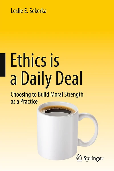 Ethics is a Daily Deal: Choosing to Build Moral Strength as Practice