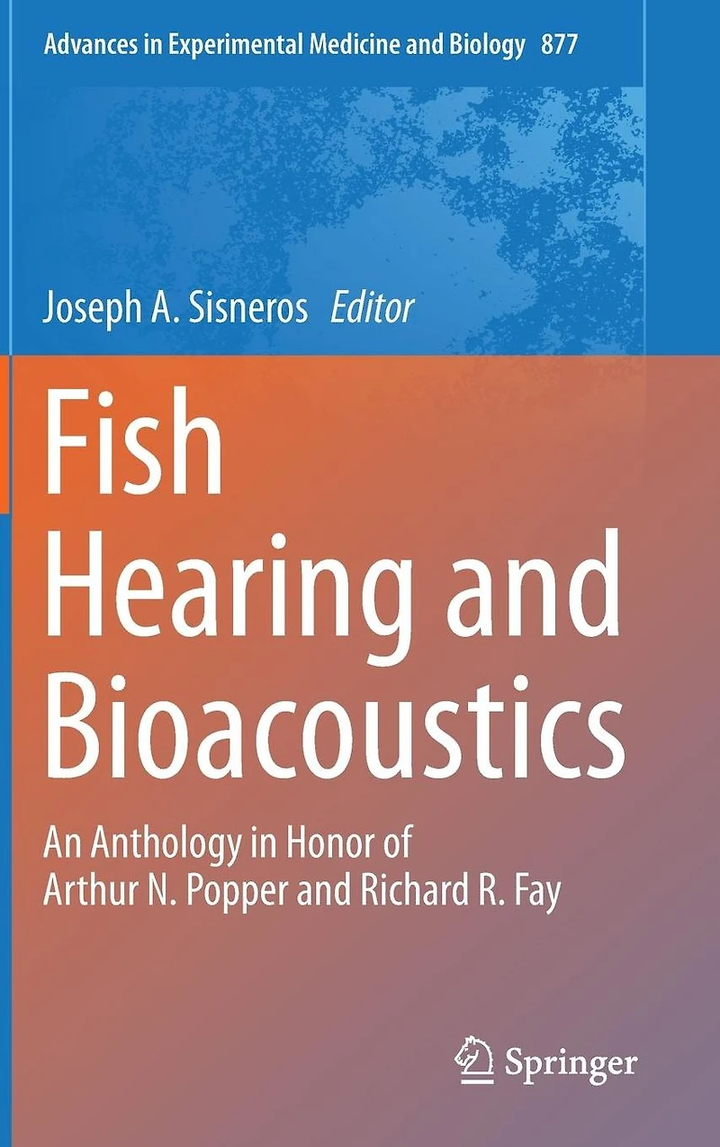 Fish Hearing and Bioacoustics: An Anthology Honor of Arthur N. Popper Richard R. Fay
