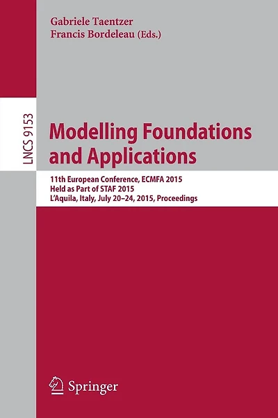 Modelling Foundations and Applications: 11th European Conference, ECMFA 2015, Held as Part of STAF 2015, L`Aquila, Italy, July 20-24, 2015. Proceedings