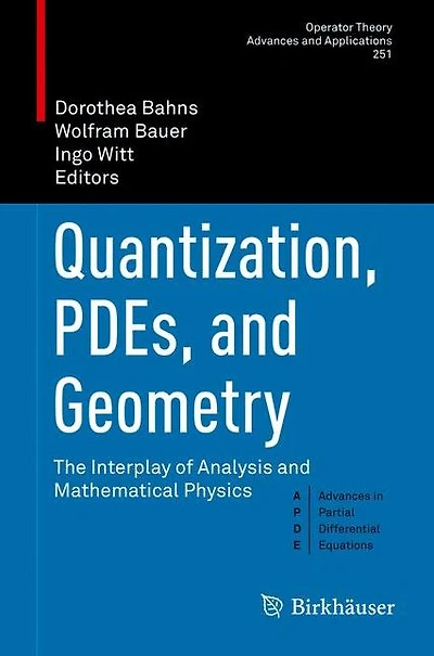 Quantization, PDEs, and Geometry: The Interplay of Analysis Mathematical Physics