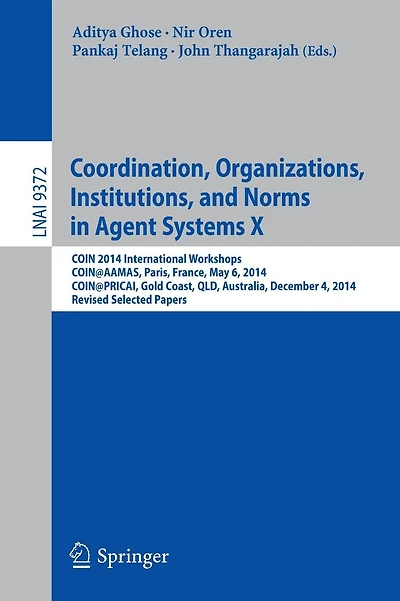 Coordination, Organizations, Institutions, and Norms in Agent Systems X: COIN 2014 International Workshops, COIN@AAMAS, Paris, France, May 6, 2014, COIN@PRICAI, Gold Coast, QLD, Australia, December 4, 2014, Revised Selected Papers