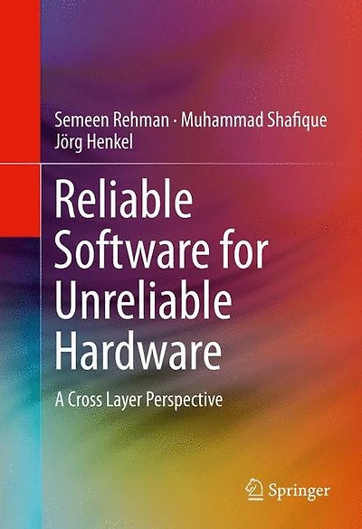 Reliable Software for Unreliable Hardware: A Cross Layer Perspective