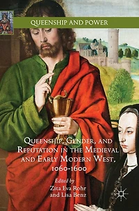 Queenship, Gender, and Reputation the Medieval Early Modern West, 1060-1600