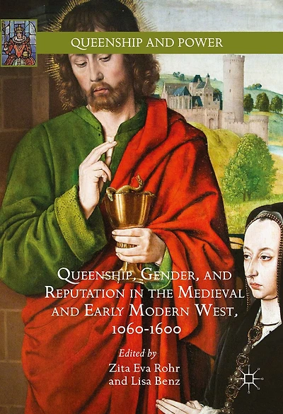 Queenship, Gender, and Reputation the Medieval Early Modern West, 1060-1600
