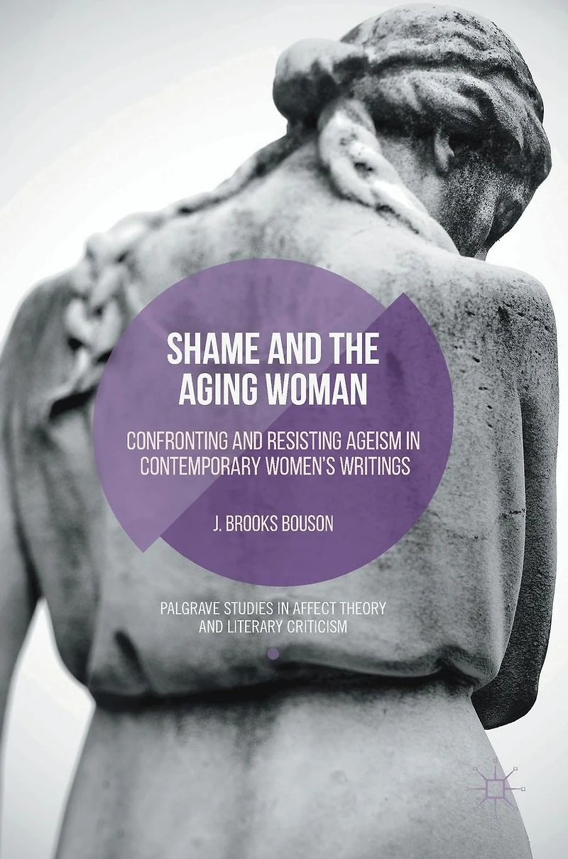 Shame and the Aging Woman: Confronting Resisting Ageism Contemporary Women's Writings