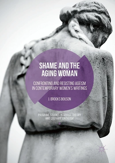 Shame and the Aging Woman: Confronting Resisting Ageism Contemporary Women's Writings